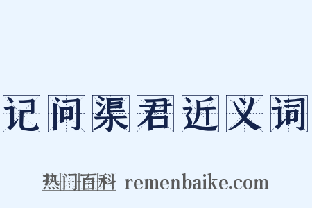 记问渠君近义词是什么意思的图片